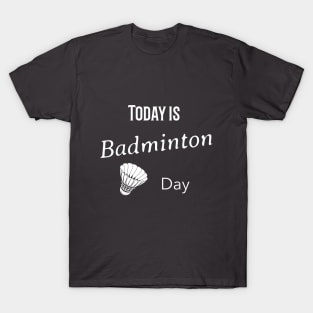 Today is badminton day T-Shirt